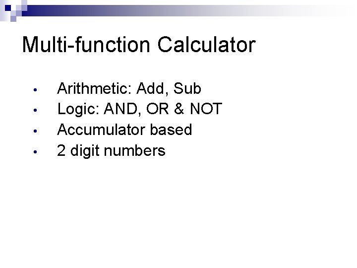 Multi-function Calculator • • Arithmetic: Add, Sub Logic: AND, OR & NOT Accumulator based