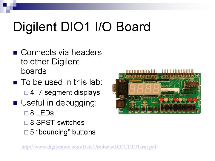 Digilent DIO 1 I/O Board Connects via headers to other Digilent boards To be Digilent DIO 1 I/O Board Connects via headers to other Digilent boards To be