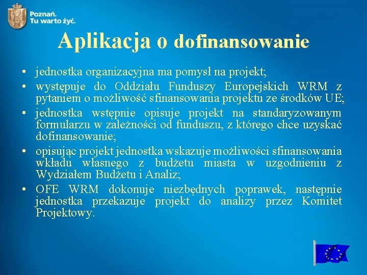 Aplikacja o dofinansowanie • jednostka organizacyjna ma pomysł na projekt; • występuje do Oddziału