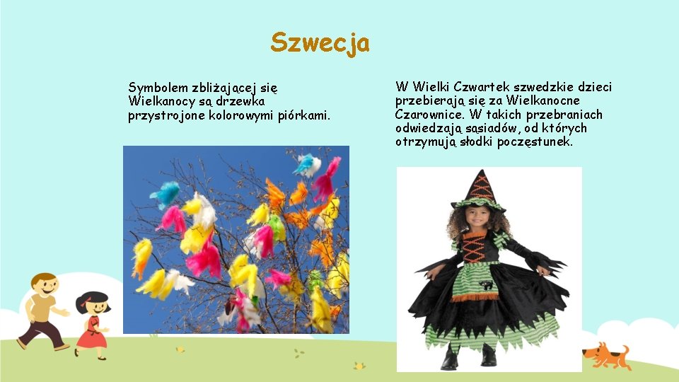 Szwecja Symbolem zbliżającej się Wielkanocy są drzewka przystrojone kolorowymi piórkami. W Wielki Czwartek szwedzkie