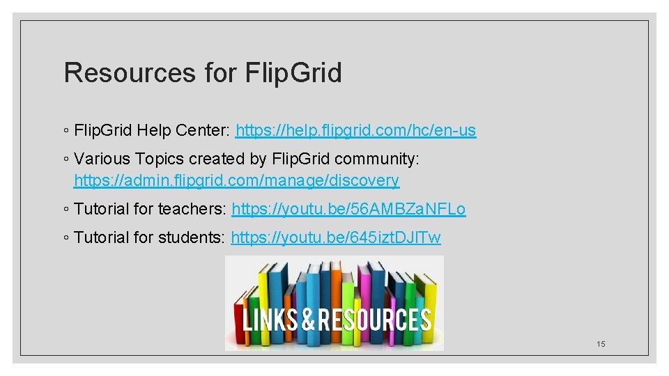 Resources for Flip. Grid ◦ Flip. Grid Help Center: https: //help. flipgrid. com/hc/en-us ◦