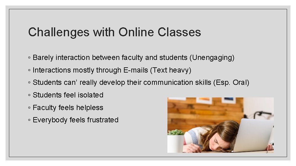 Challenges with Online Classes ◦ Barely interaction between faculty and students (Unengaging) ◦ Interactions