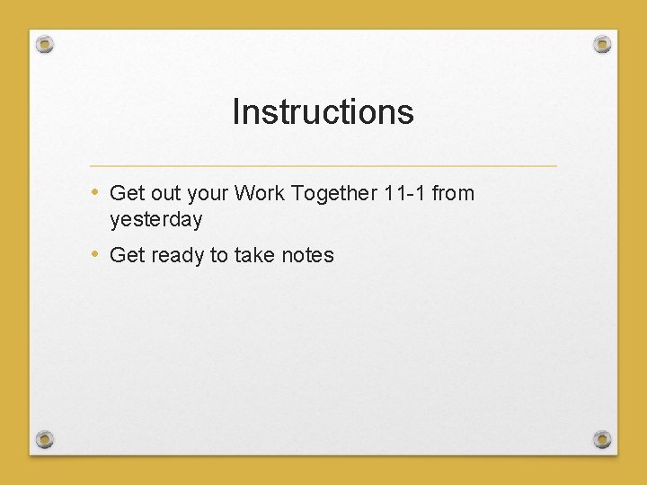 Instructions • Get out your Work Together 11 -1 from yesterday • Get ready