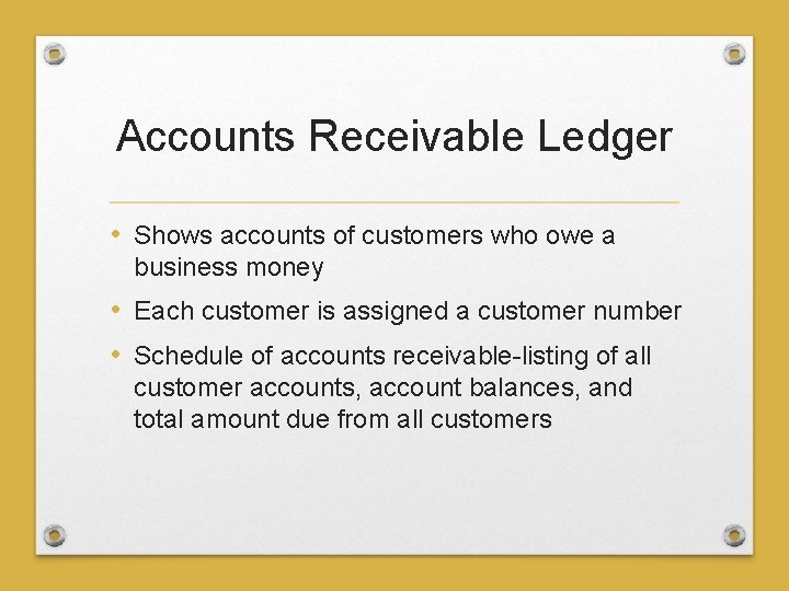 Accounts Receivable Ledger • Shows accounts of customers who owe a business money •