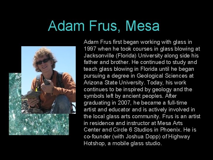 Adam Frus, Mesa Adam Frus first began working with glass in 1997 when he