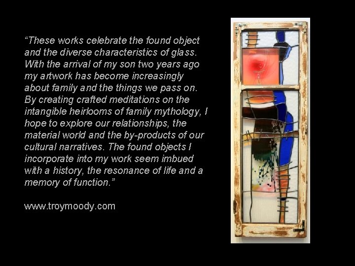 “These works celebrate the found object and the diverse characteristics of glass. With the