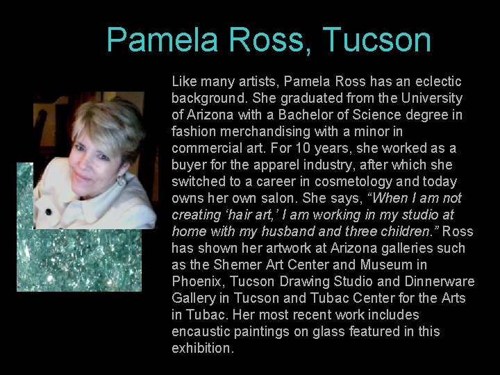 Pamela Ross, Tucson Like many artists, Pamela Ross has an eclectic background. She graduated