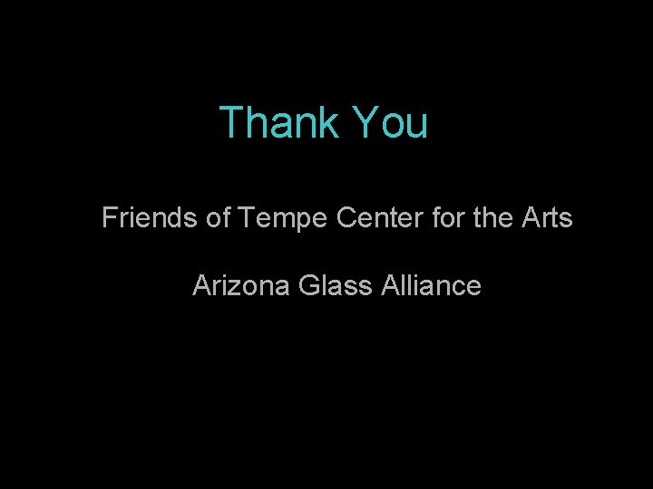 Thank You Friends of Tempe Center for the Arts Arizona Glass Alliance 