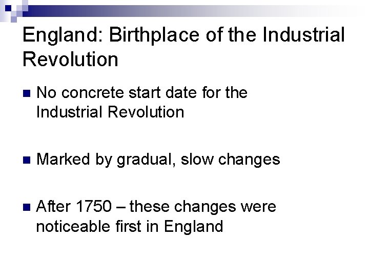 England: Birthplace of the Industrial Revolution n No concrete start date for the Industrial