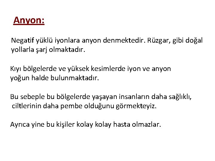 Anyon: Negatif yüklü iyonlara anyon denmektedir. Rüzgar, gibi doğal yollarla şarj olmaktadır. Kıyı bölgelerde