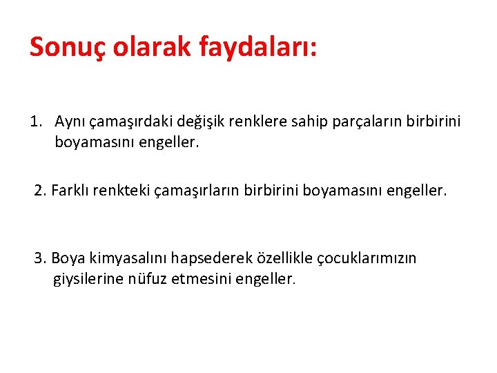 Sonuç olarak faydaları: 1. Aynı çamaşırdaki değişik renklere sahip parçaların birbirini boyamasını engeller. 2.