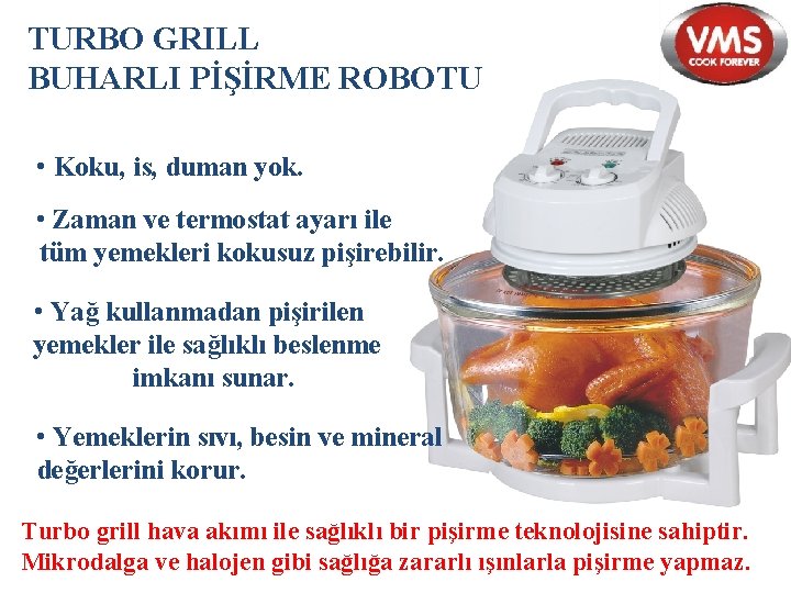 TURBO GRILL BUHARLI PİŞİRME ROBOTU • Koku, is, duman yok. • Zaman ve termostat