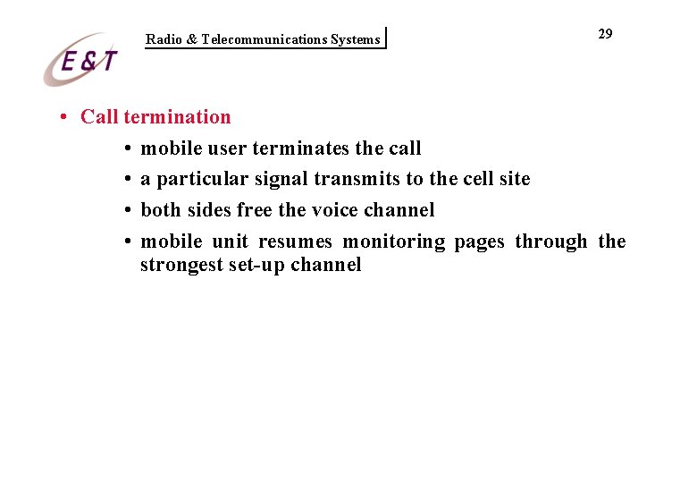 Radio & Telecommunications Systems 29 • Call termination • mobile user terminates the call Radio & Telecommunications Systems 29 • Call termination • mobile user terminates the call