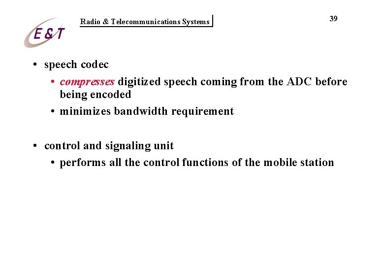 Radio & Telecommunications Systems 39 • speech codec • compresses digitized speech coming from Radio & Telecommunications Systems 39 • speech codec • compresses digitized speech coming from
