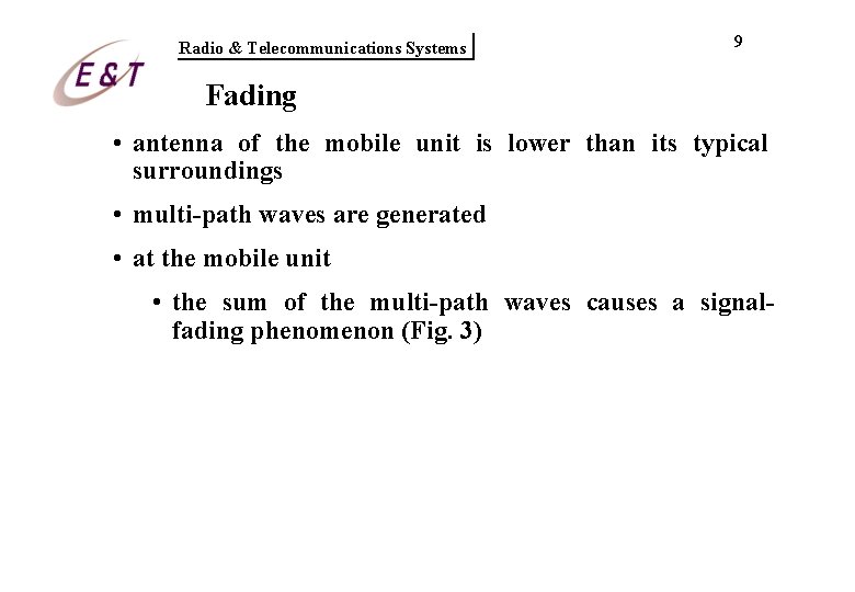 Radio & Telecommunications Systems 9 Fading • antenna of the mobile unit is lower Radio & Telecommunications Systems 9 Fading • antenna of the mobile unit is lower