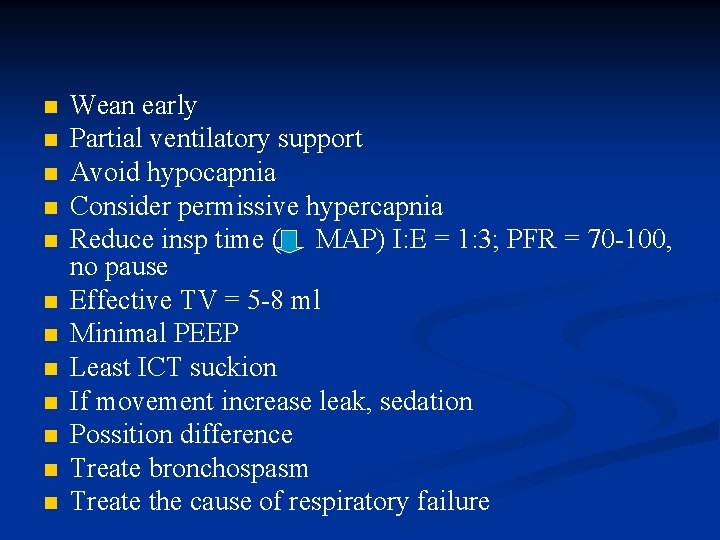 n n n Wean early Partial ventilatory support Avoid hypocapnia Consider permissive hypercapnia Reduce