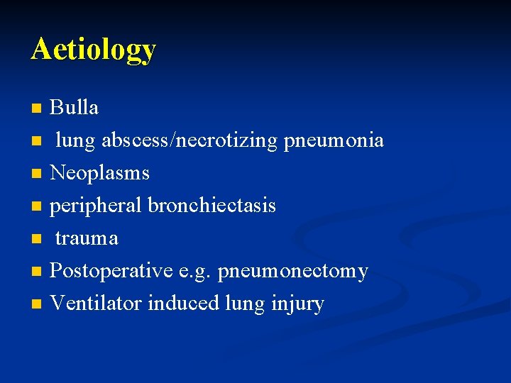 Aetiology n n n n Bulla lung abscess/necrotizing pneumonia Neoplasms peripheral bronchiectasis trauma Postoperative