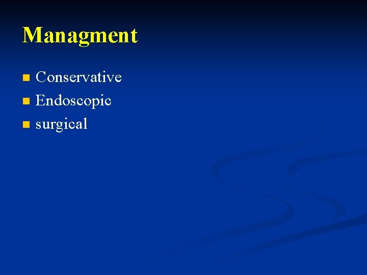 Managment n n n Conservative Endoscopic surgical 