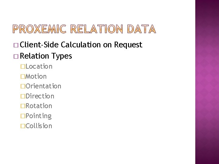 � Client-Side Calculation on Request � Relation Types �Location �Motion �Orientation �Direction �Rotation �Pointing