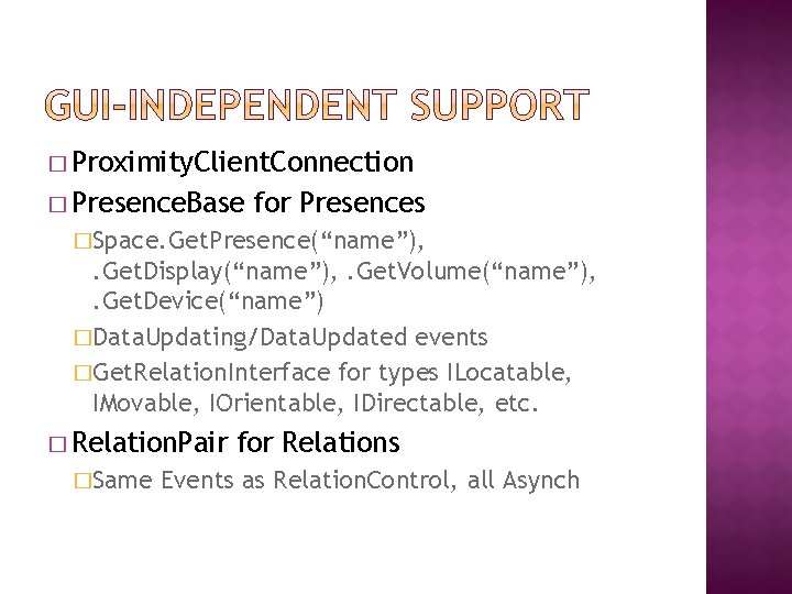 � Proximity. Client. Connection � Presence. Base for Presences �Space. Get. Presence(“name”), . Get.