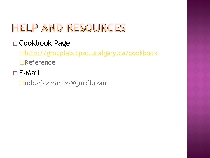 � Cookbook Page �http: //grouplab. cpsc. ucalgary. ca/cookbook �Reference � E-Mail �rob. diazmarino@gmail. com