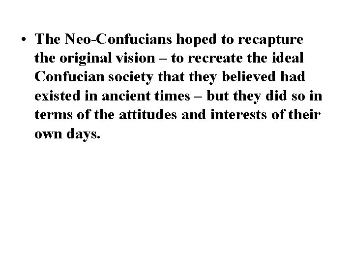  • The Neo-Confucians hoped to recapture the original vision – to recreate the