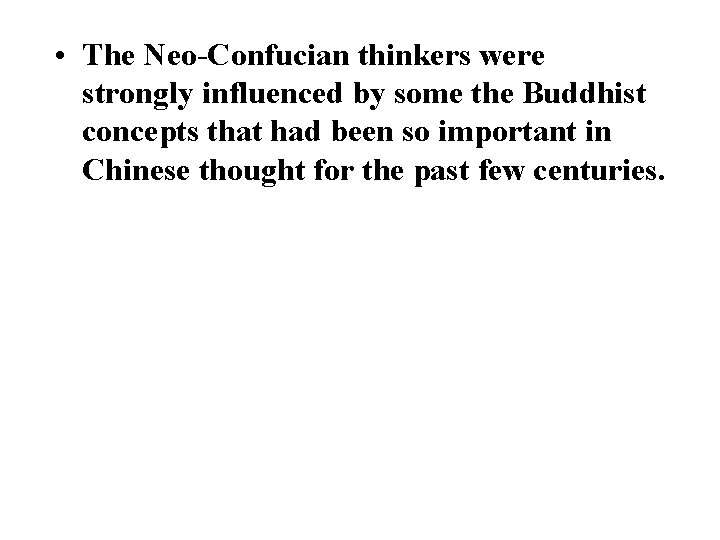  • The Neo-Confucian thinkers were strongly influenced by some the Buddhist concepts that