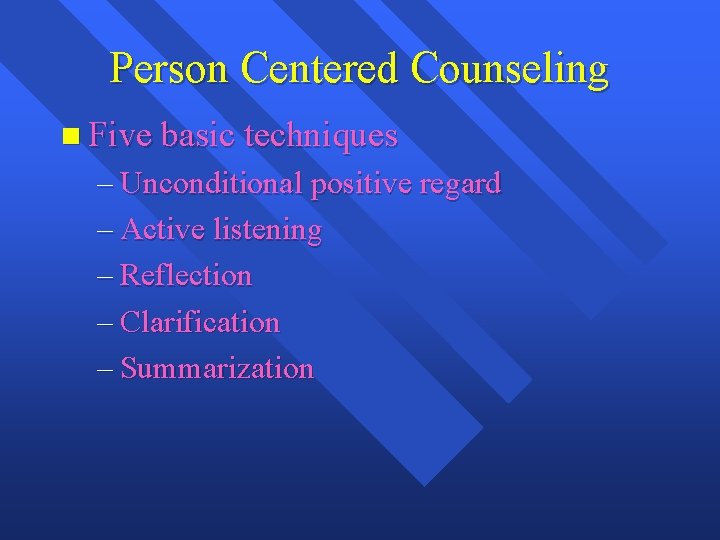 Person Centered Counseling n Five basic techniques – Unconditional positive regard – Active listening