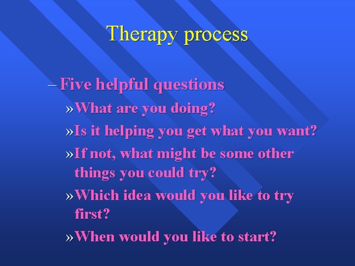 Therapy process – Five helpful questions » What are you doing? » Is it