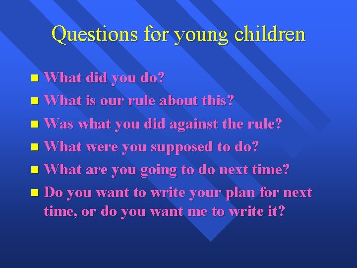 Questions for young children What did you do? n What is our rule about