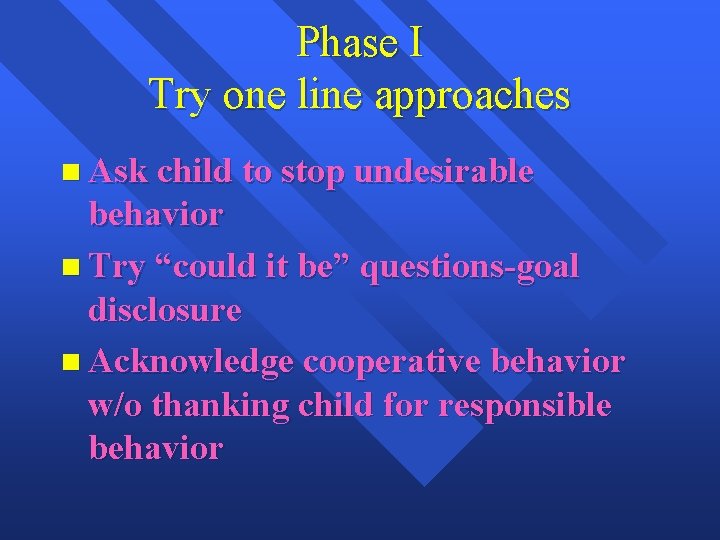 Phase I Try one line approaches n Ask child to stop undesirable behavior n