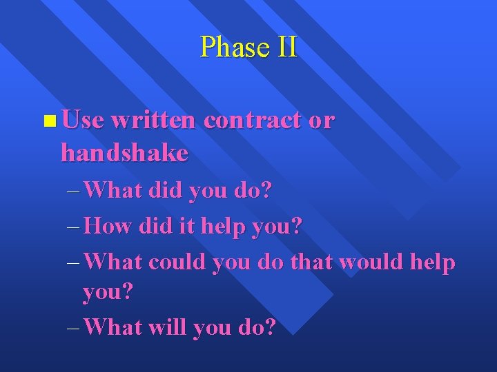 Phase II n Use written contract or handshake – What did you do? –