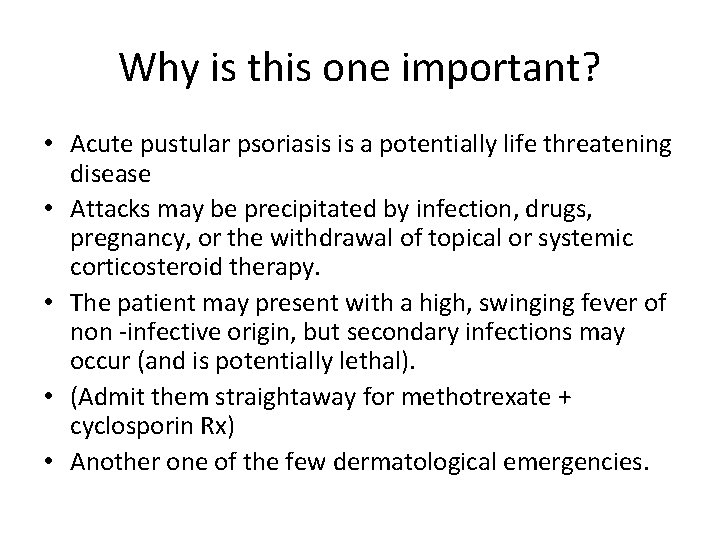 Why is this one important? • Acute pustular psoriasis is a potentially life threatening