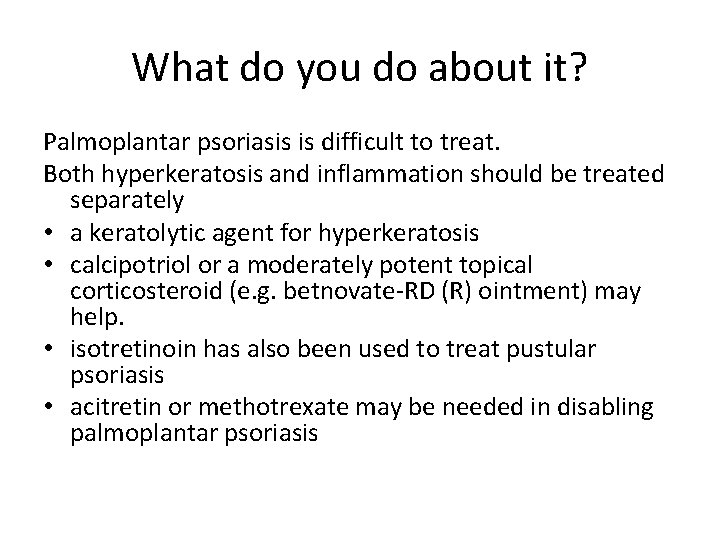 What do you do about it? Palmoplantar psoriasis is difficult to treat. Both hyperkeratosis