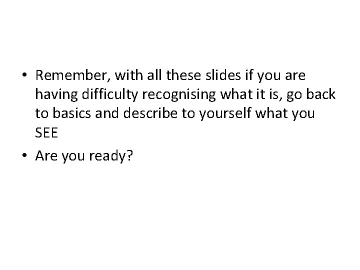  • Remember, with all these slides if you are having difficulty recognising what