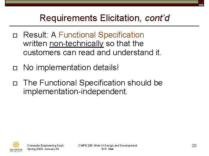 Requirements Elicitation, cont’d o Result: A Functional Specification written non-technically so that the customers
