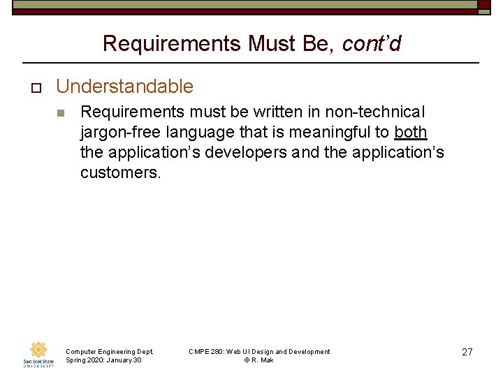 Requirements Must Be, cont’d o Understandable n Requirements must be written in non-technical jargon-free