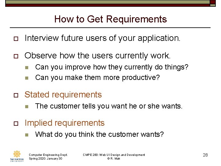 How to Get Requirements o Interview future users of your application. o Observe how