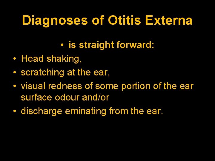 Diagnoses of Otitis Externa • • • is straight forward: Head shaking, scratching at