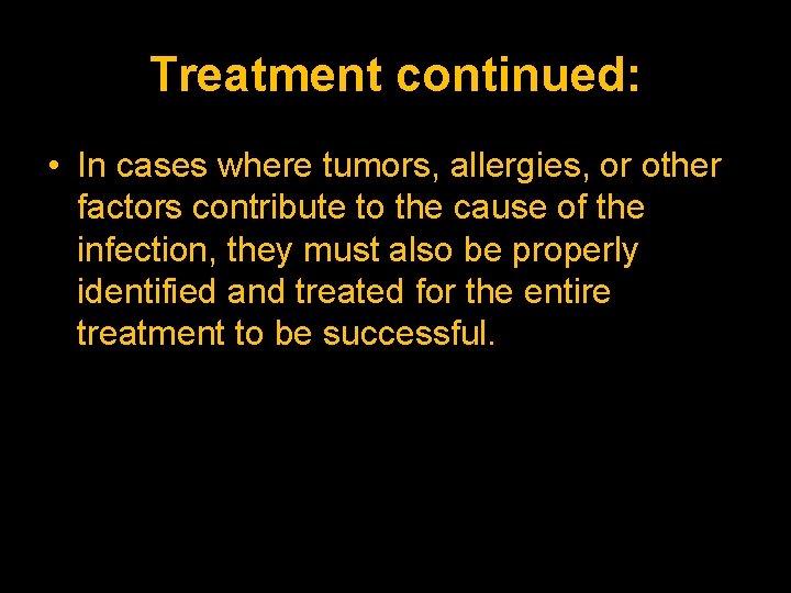 Treatment continued: • In cases where tumors, allergies, or other factors contribute to the