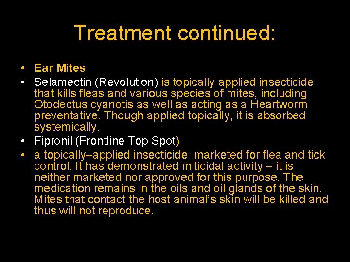 Treatment continued: • Ear Mites • Selamectin (Revolution) is topically applied insecticide that kills
