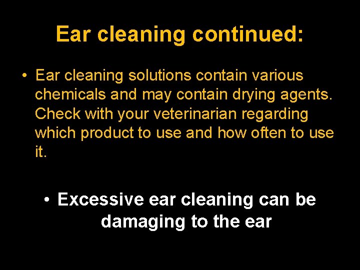 Ear cleaning continued: • Ear cleaning solutions contain various chemicals and may contain drying