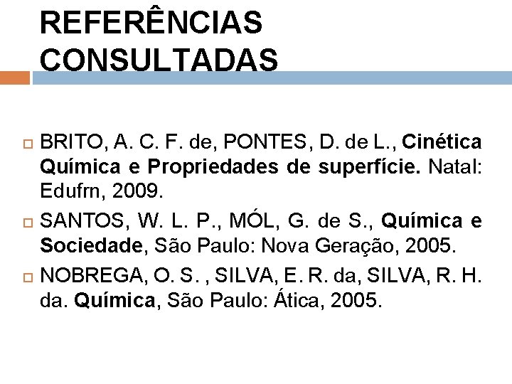 REFERÊNCIAS CONSULTADAS BRITO, A. C. F. de, PONTES, D. de L. , Cinética Química