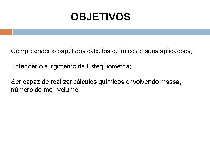 OBJETIVOS Compreender o papel dos cálculos químicos e suas aplicações; Entender o surgimento da