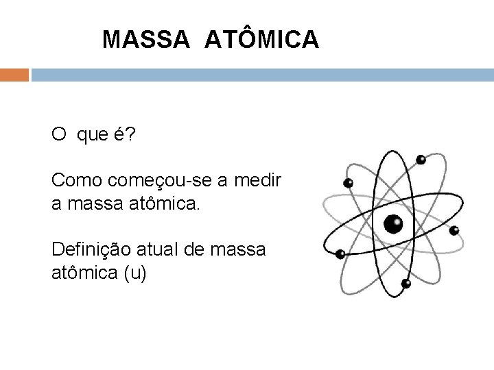 MASSA ATÔMICA O que é? Como começou-se a medir a massa atômica. Definição atual