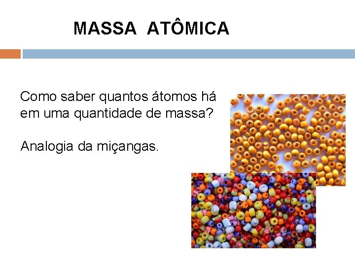 MASSA ATÔMICA Como saber quantos átomos há em uma quantidade de massa? Analogia da