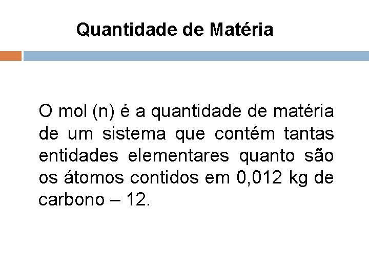 Quantidade de Matéria O mol (n) é a quantidade de matéria de um sistema