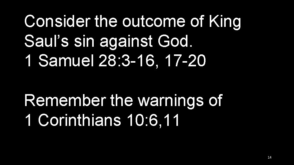 Consider the outcome of King Saul’s sin against God. 1 Samuel 28: 3 -16,
