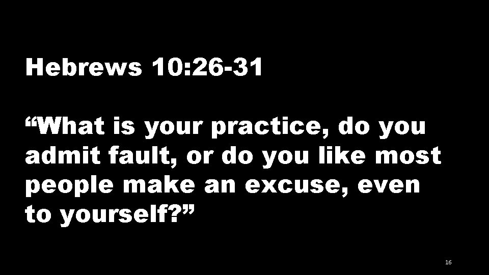 Hebrews 10: 26 -31 “What is your practice, do you admit fault, or do