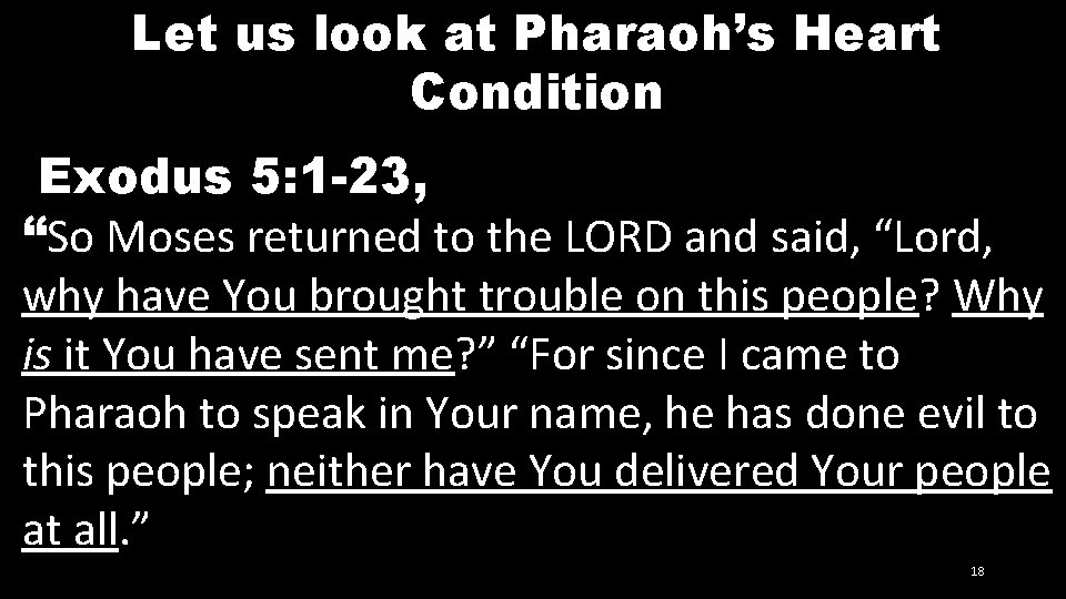 Let us look at Pharaoh’s Heart Condition Exodus 5: 1 -23, “So Moses returned